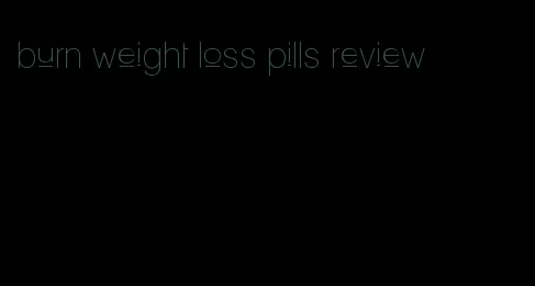 burn weight loss pills review