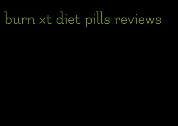 burn xt diet pills reviews