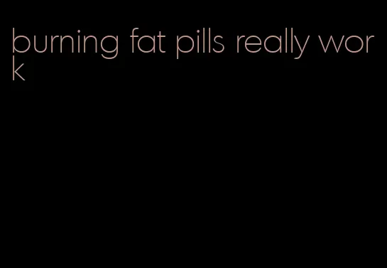 burning fat pills really work