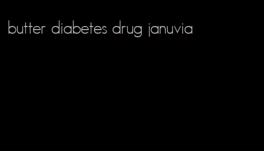 butter diabetes drug januvia