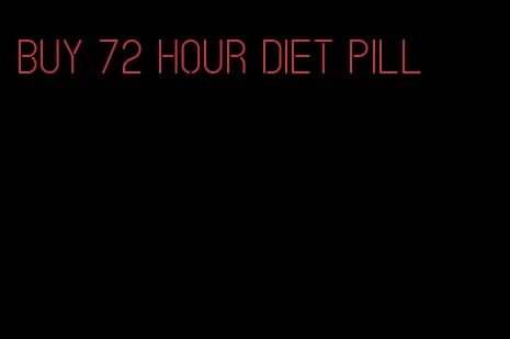 buy 72 hour diet pill