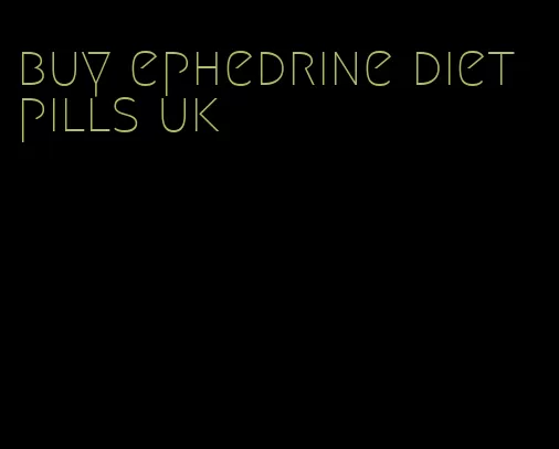 buy ephedrine diet pills uk