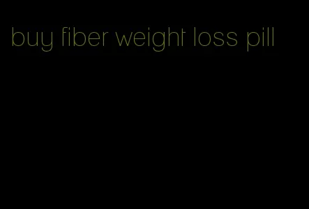buy fiber weight loss pill