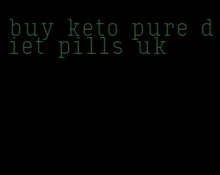 buy keto pure diet pills uk