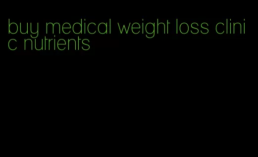 buy medical weight loss clinic nutrients