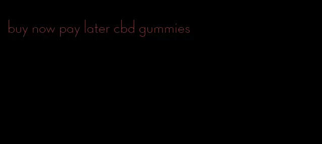 buy now pay later cbd gummies