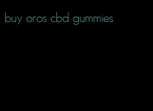 buy oros cbd gummies