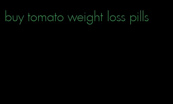 buy tomato weight loss pills