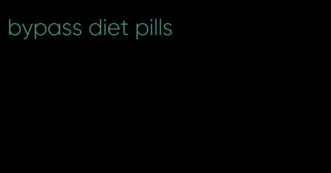 bypass diet pills