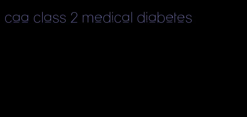 caa class 2 medical diabetes