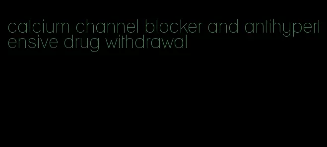 calcium channel blocker and antihypertensive drug withdrawal