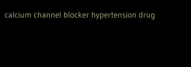 calcium channel blocker hypertension drug