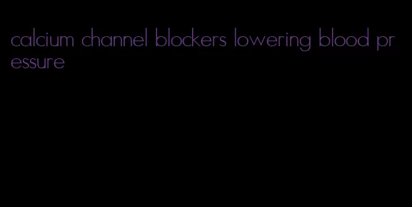 calcium channel blockers lowering blood pressure