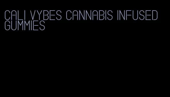 cali vybes cannabis infused gummies