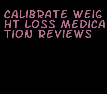 calibrate weight loss medication reviews