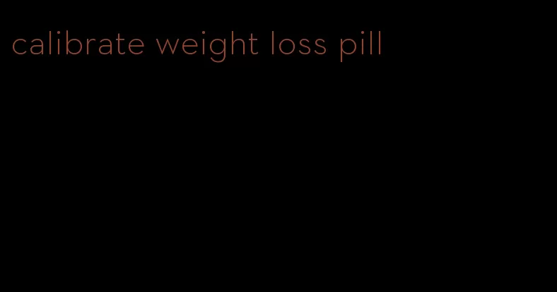 calibrate weight loss pill