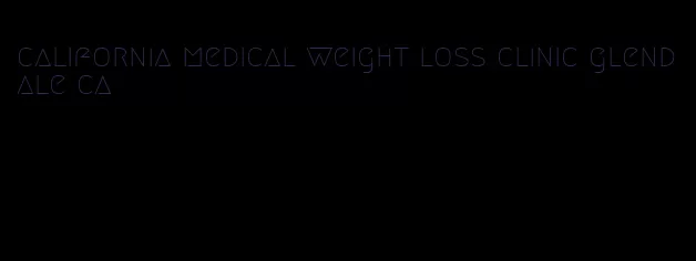 california medical weight loss clinic glendale ca