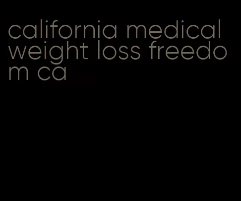 california medical weight loss freedom ca