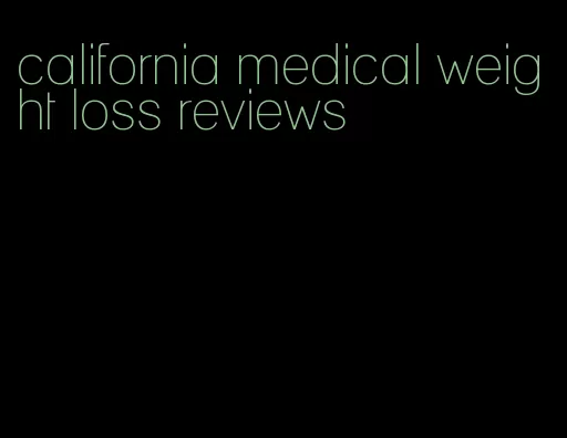 california medical weight loss reviews