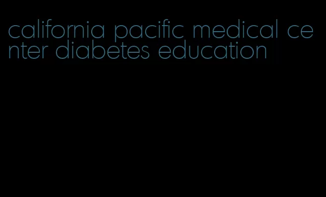 california pacific medical center diabetes education