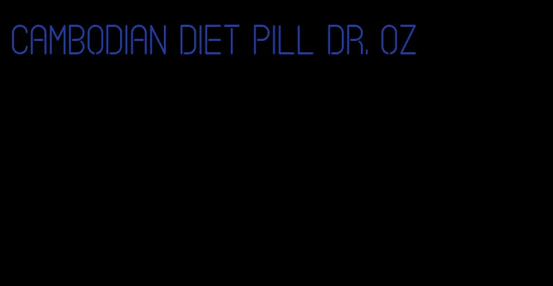 cambodian diet pill dr. oz