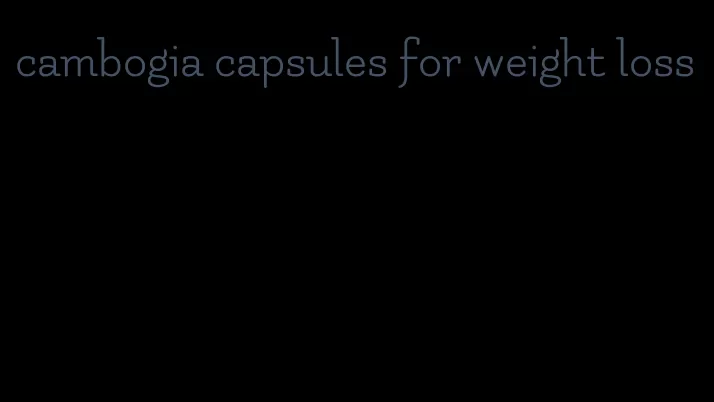 cambogia capsules for weight loss