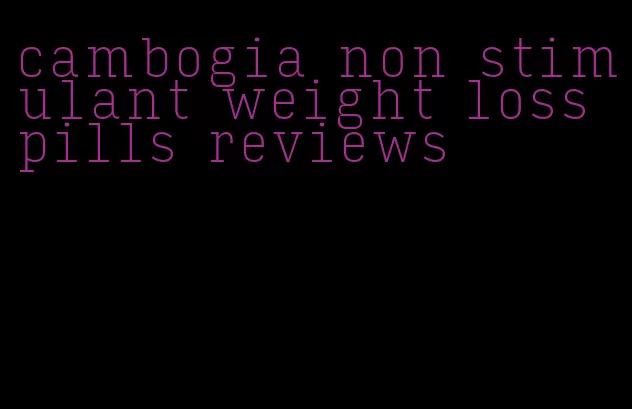 cambogia non stimulant weight loss pills reviews