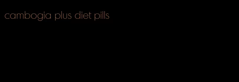 cambogia plus diet pills