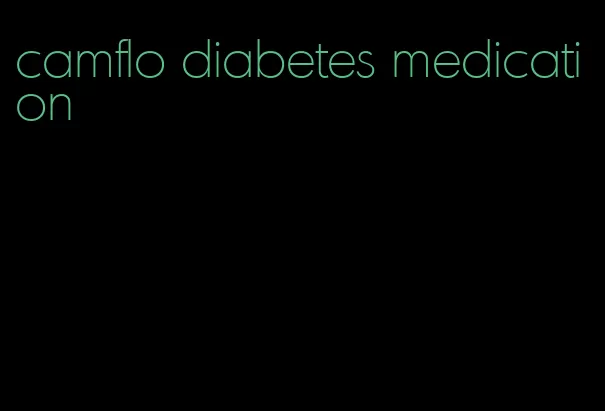 camflo diabetes medication