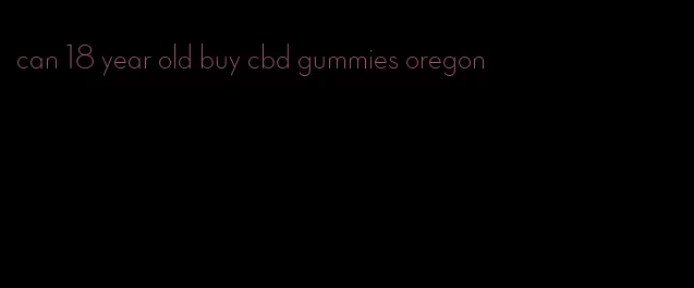 can 18 year old buy cbd gummies oregon