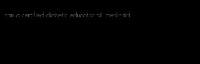 can a certified diabetic educator bill medicaid