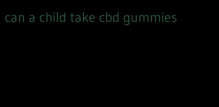 can a child take cbd gummies