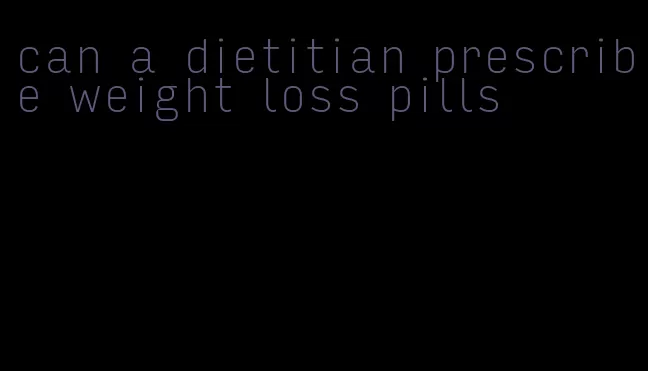 can a dietitian prescribe weight loss pills