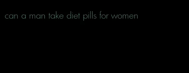 can a man take diet pills for women