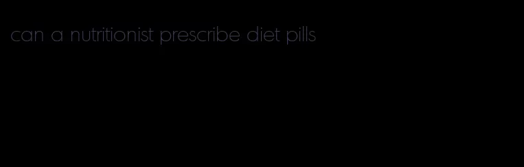 can a nutritionist prescribe diet pills