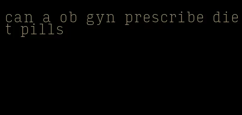 can a ob gyn prescribe diet pills