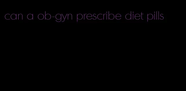 can a ob-gyn prescribe diet pills