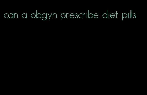 can a obgyn prescribe diet pills