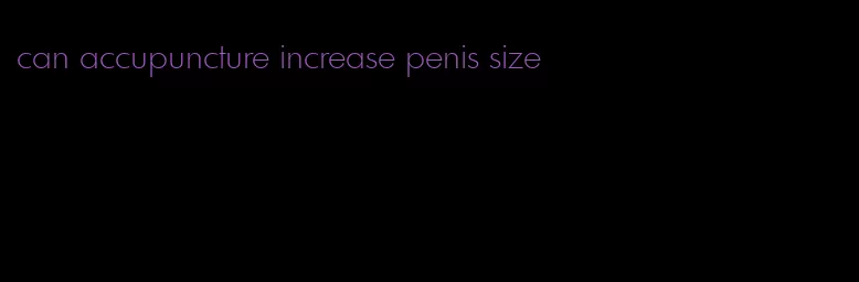 can accupuncture increase penis size