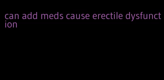 can add meds cause erectile dysfunction