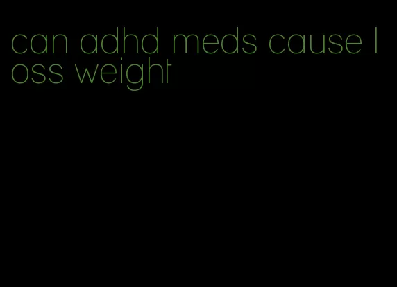 can adhd meds cause loss weight