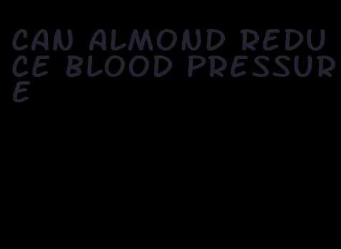 can almond reduce blood pressure