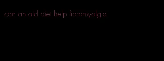 can an aid diet help fibromyalgia