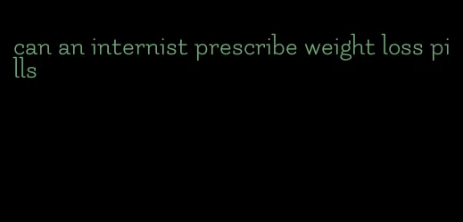 can an internist prescribe weight loss pills