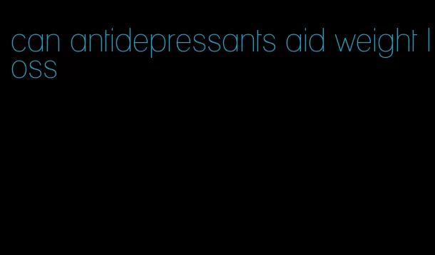 can antidepressants aid weight loss