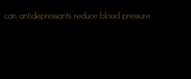 can antidepressants reduce blood pressure