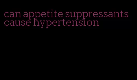 can appetite suppressants cause hypertension