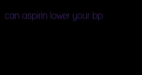 can aspirin lower your bp