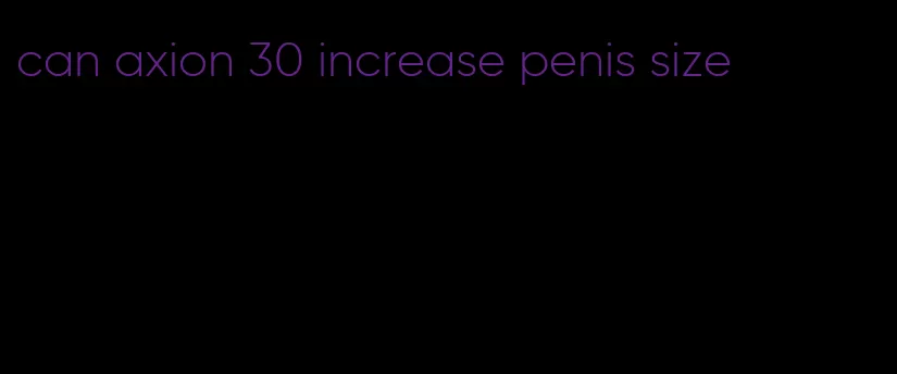 can axion 30 increase penis size