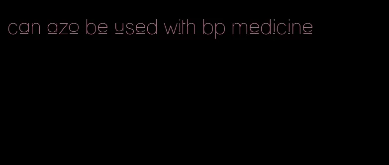 can azo be used with bp medicine